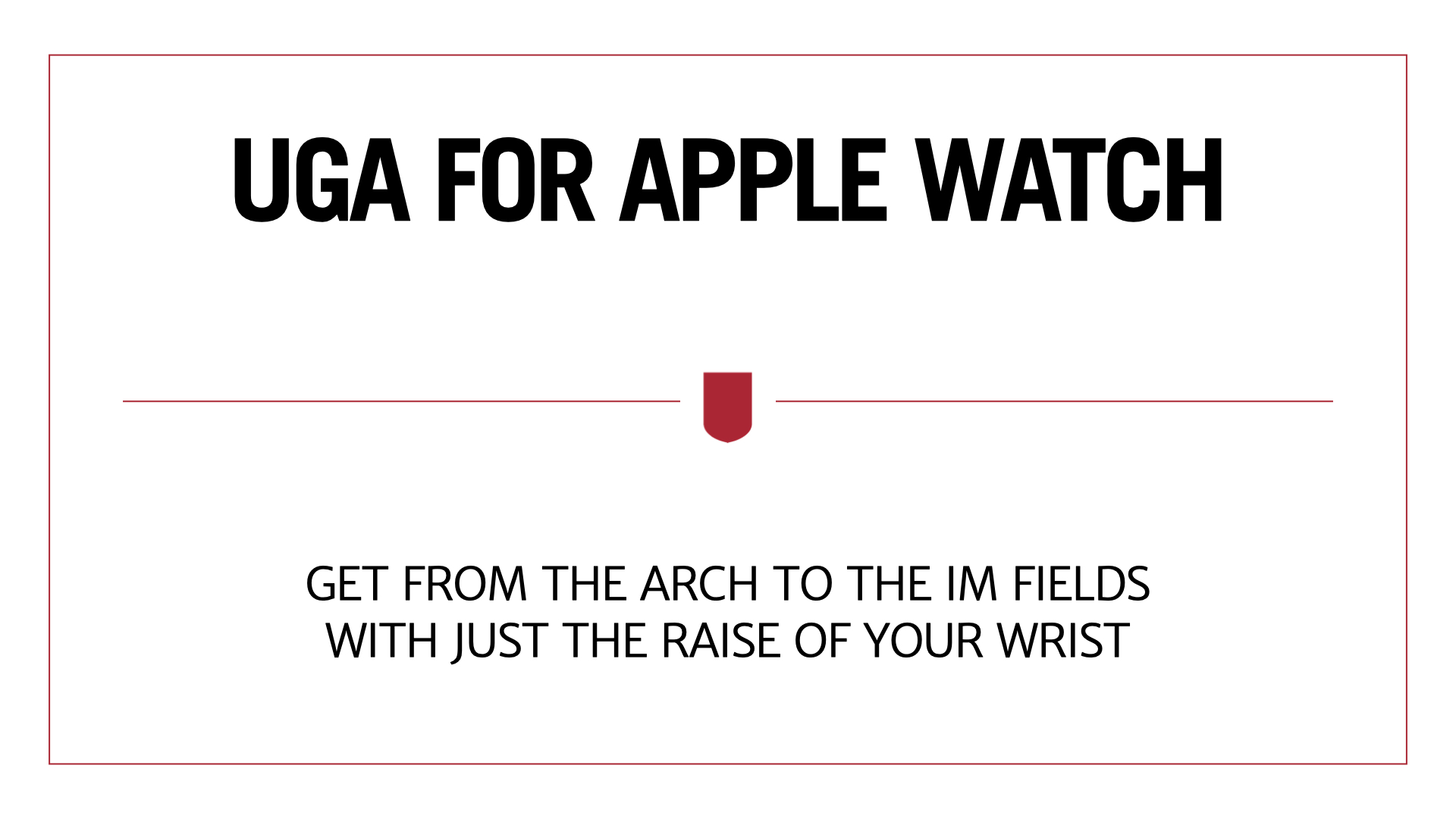 Image that reads UGA for Apple Watch: Get from the Arch to the IM Fields with just the raise of your wrist.